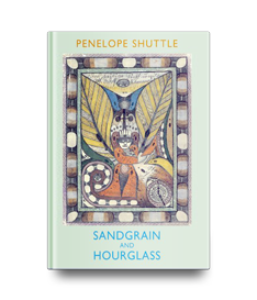 Sandgrain and Hourglass | Penelope Shuttle
